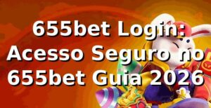 ⭐ 655bet Login: Acesso Seguro no 655bet [Guia 2026]