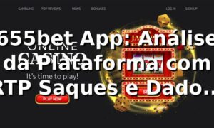 655bet App: Análise da Plataforma com RTP, Saques e Dados 2026 📊